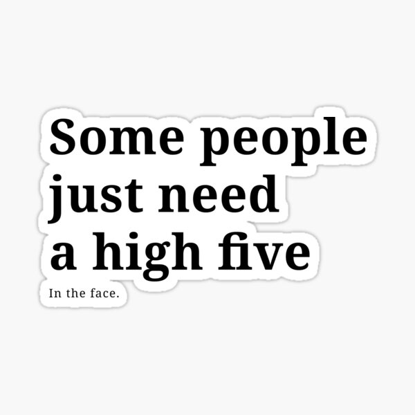 some-people-just-need-a-high-five-in-the-face-sticker-for-sale-by