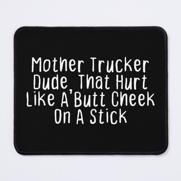 Item preview, Mother Trucker Dude That Hurt Like A Butt Cheek On A Stick designed and sold by OUSSART ⭐⭐⭐⭐⭐.