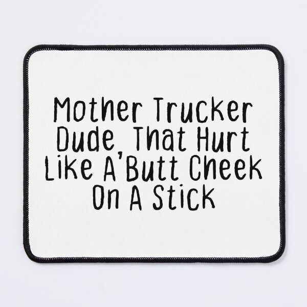 Item preview, Mother Trucker Dude That Hurt Like A Butt Cheek On A Stick designed and sold by OUSSART ⭐⭐⭐⭐⭐.