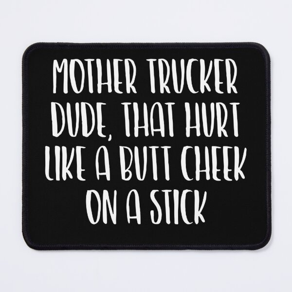 Item preview, Mother Trucker Dude That Hurt Like A Butt Cheek On A Stick designed and sold by OUSSART ⭐⭐⭐⭐⭐.