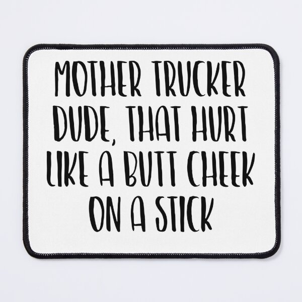 Item preview, Mother Trucker Dude That Hurt Like A Butt Cheek On A Stick designed and sold by OUSSART ⭐⭐⭐⭐⭐.