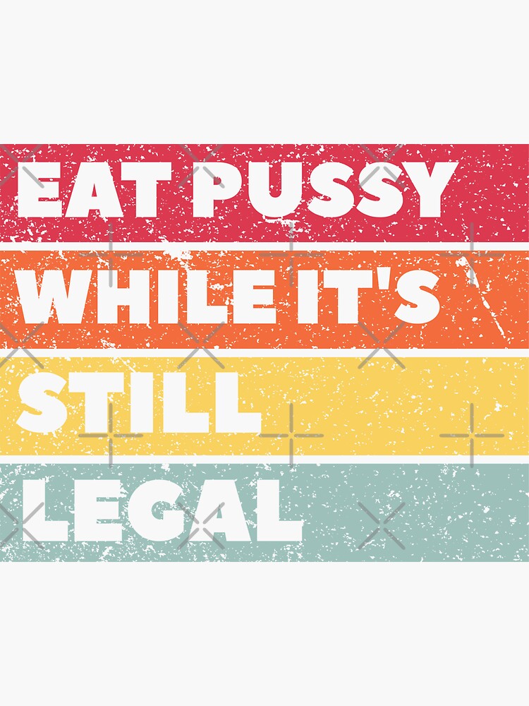 Funny Eat Pussy While It S Still Legal Sticker For Sale By Waveex Redbubble