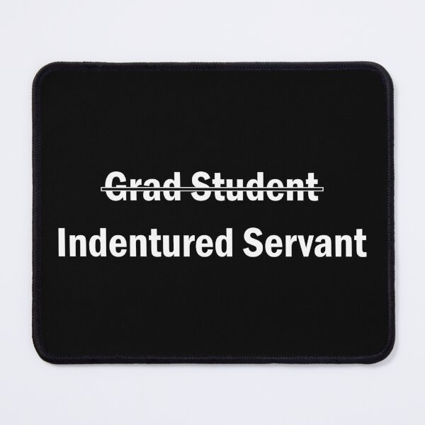 Item preview, Grad Student = Indentured Servant, Funny Grad Student, Funny Grad School, Funny Graduate Student designed and sold by jadedscientist.