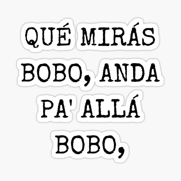 "QUE MIRAS BOB, ANDA PA LLA BOBO" Sticker for Sale by RBBLSTKRZ21