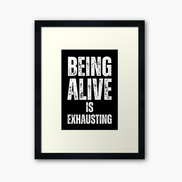 Item preview, Being Alive Is Exhausting designed and sold by NinniSilver.