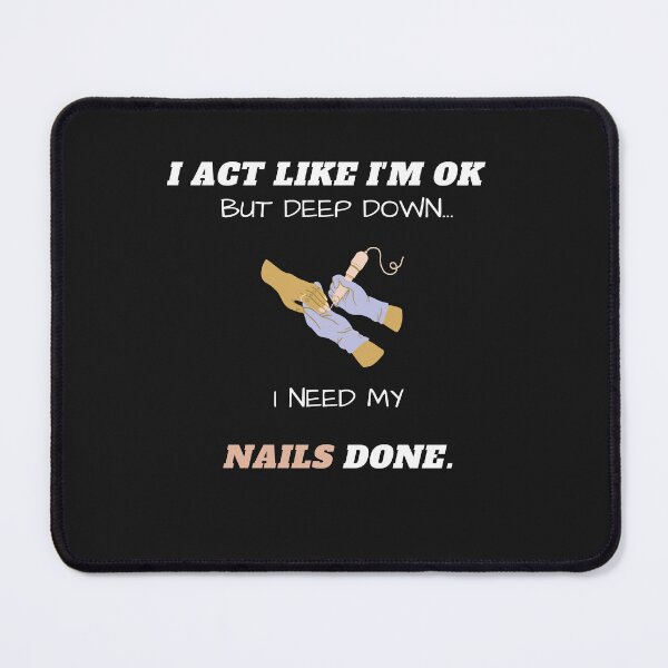 Item preview, I Act Like I'm Ok But Deep Down I Need My Nails Done Funny designed and sold by greatmar1.