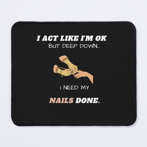 Item preview, I Act Like I'm Ok But Deep Down I Need My Nails Done Funny designed and sold by greatmar1.