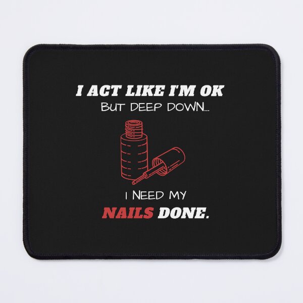 Item preview, I Act Like I'm Ok But Deep Down I Need My Nails Done Funny designed and sold by greatmar1.