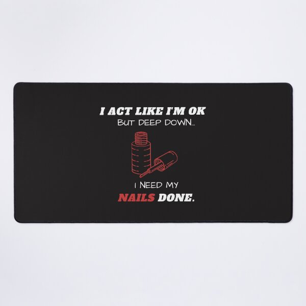 Item preview, I Act Like I'm Ok But Deep Down I Need My Nails Done Funny designed and sold by greatmar1.