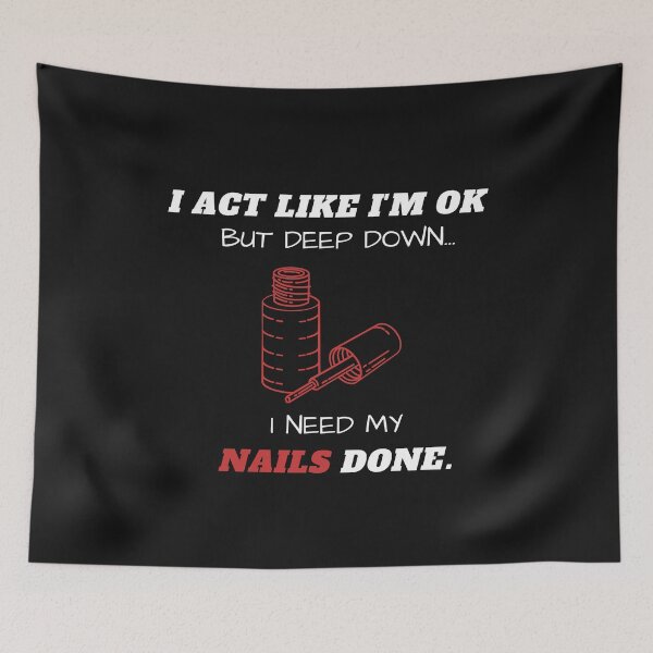 Item preview, I Act Like I'm Ok But Deep Down I Need My Nails Done Funny designed and sold by greatmar1.
