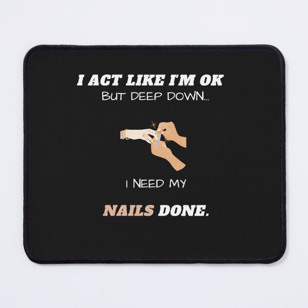 Item preview, I Act Like I'm Ok But Deep Down I Need My Nails Done Funny designed and sold by greatmar1.
