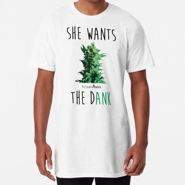 SHE WANTS THE Dank Long T-Shirt