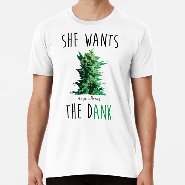 SHE WANTS THE Dank Premium T-Shirt