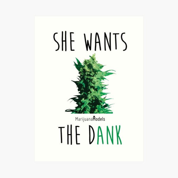 SHE WANTS THE Dank Art Print