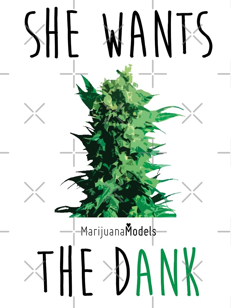 SHE WANTS THE Dank by kushcommon