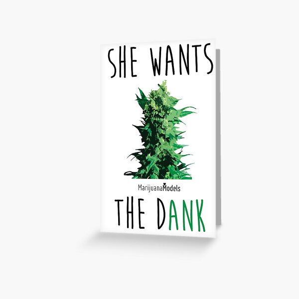 SHE WANTS THE Dank Greeting Card