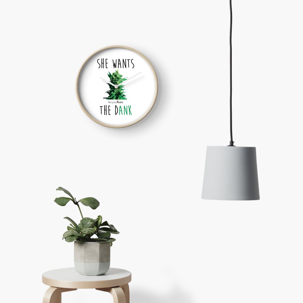 SHE WANTS THE Dank Clock