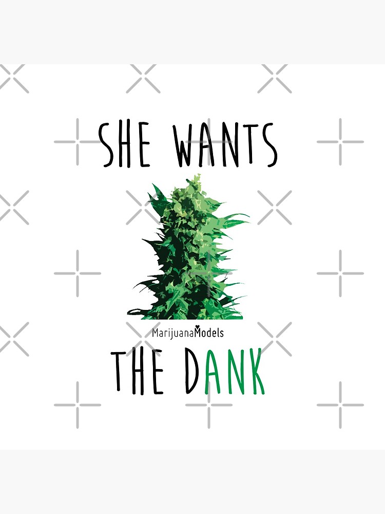 SHE WANTS THE Dank by kushcommon