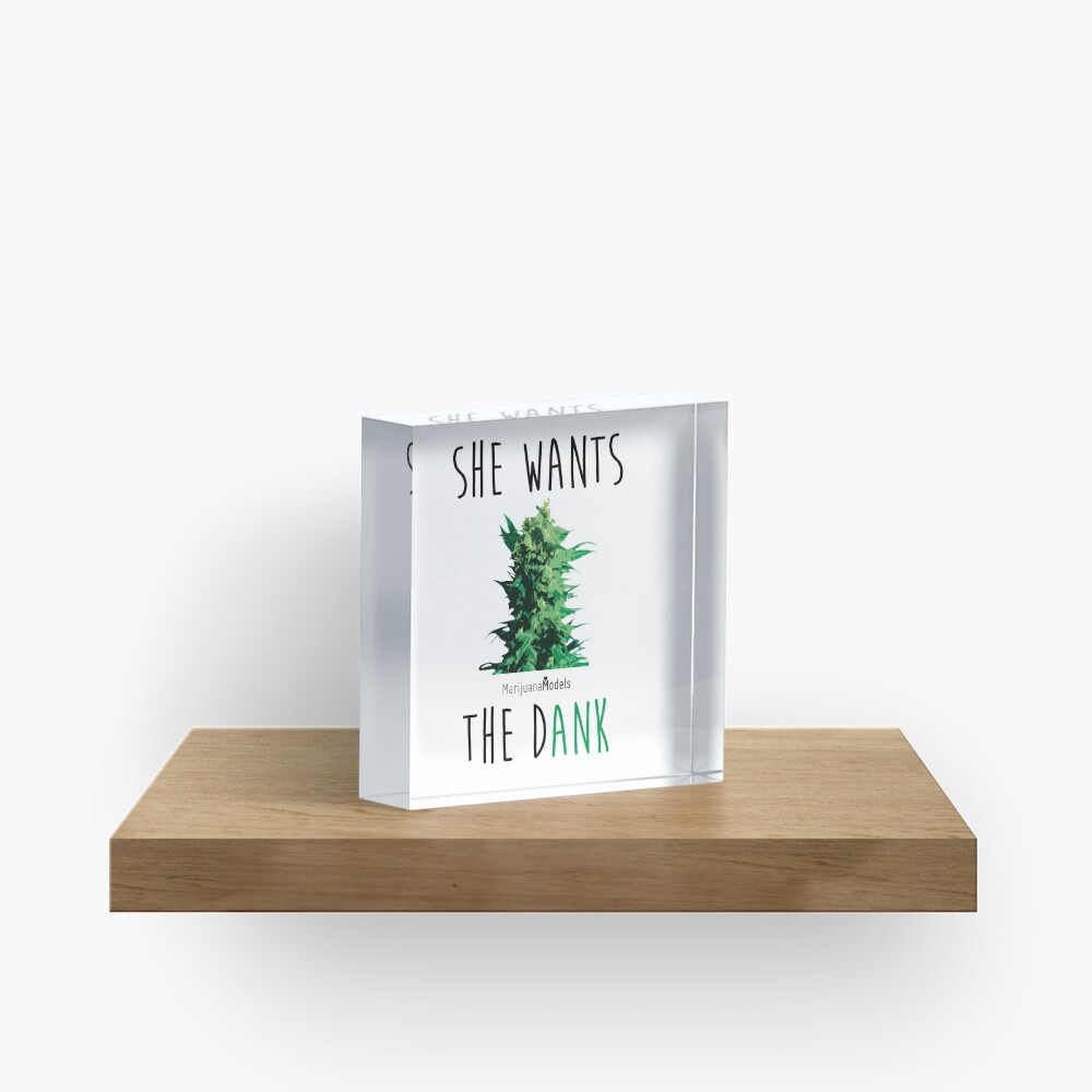 SHE WANTS THE Dank Acrylic Block