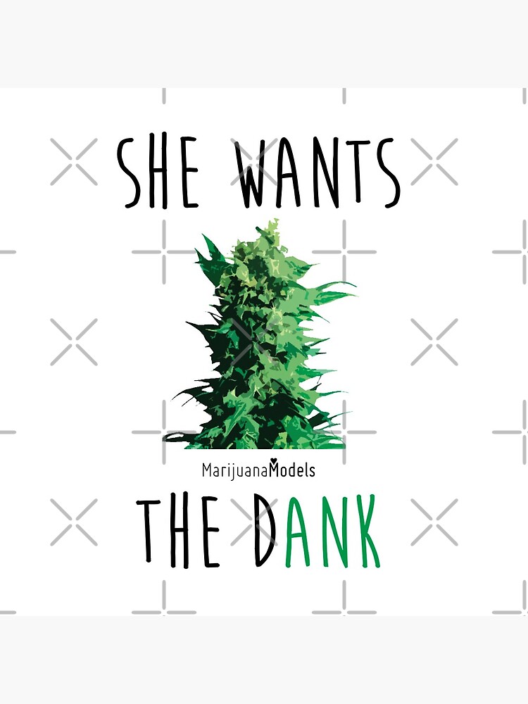 SHE WANTS THE Dank by kushcommon