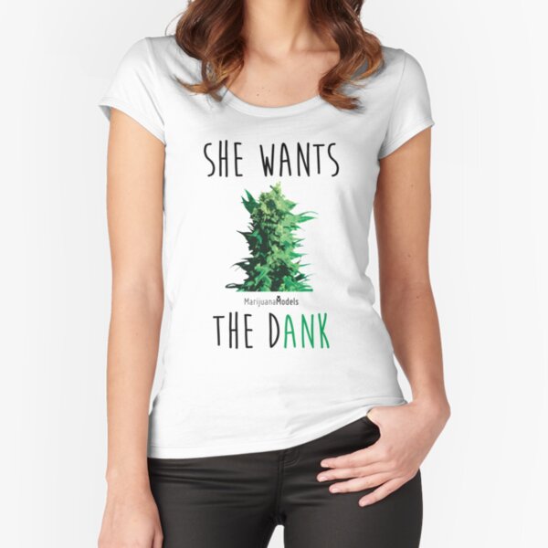 SHE WANTS THE Dank Fitted Scoop T-Shirt