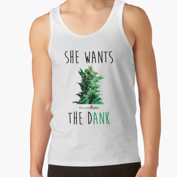 SHE WANTS THE Dank Tank Top