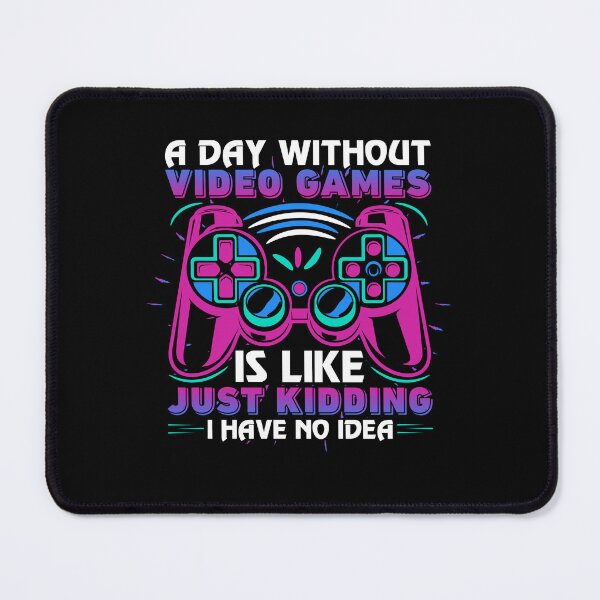 Item preview, A Day Without Video Games Is Like Just Kidding I Have No Idea designed and sold by SamuraiGaming.
