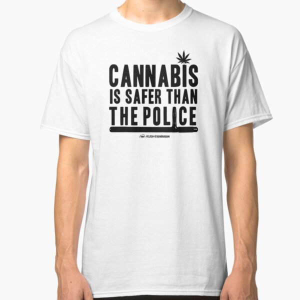 Cannabis is Safer than the Police Classic T-Shirt