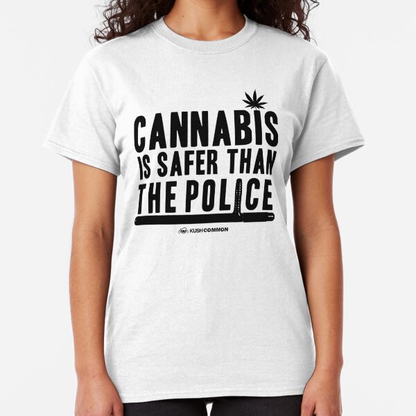 Cannabis is Safer than the Police Classic T-Shirt
