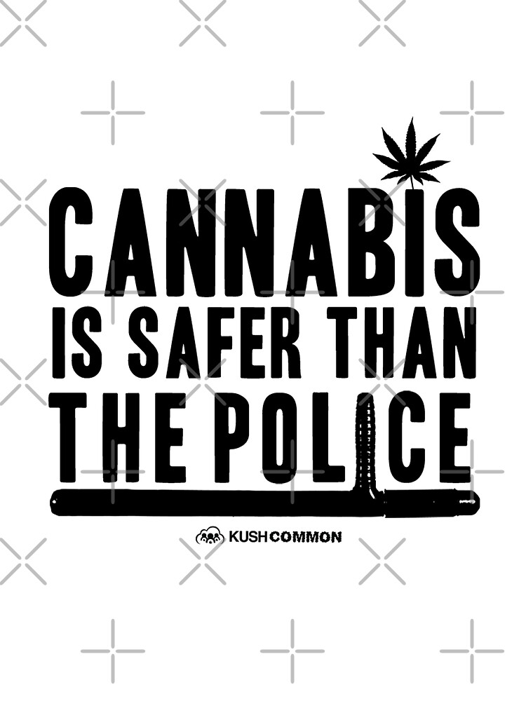 Cannabis is Safer than the Police by kushcommon