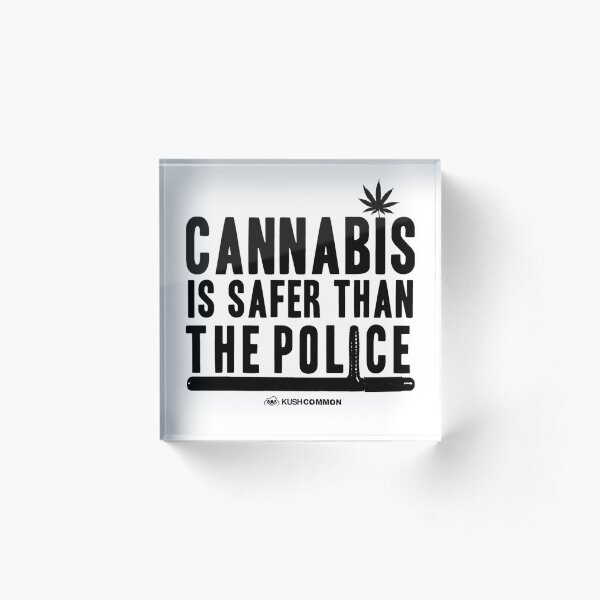 Cannabis is Safer than the Police Acrylic Block