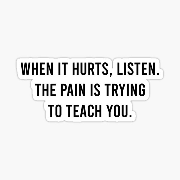 when-it-hurts-listen-the-pain-is-trying-to-teach-you-sticker-for