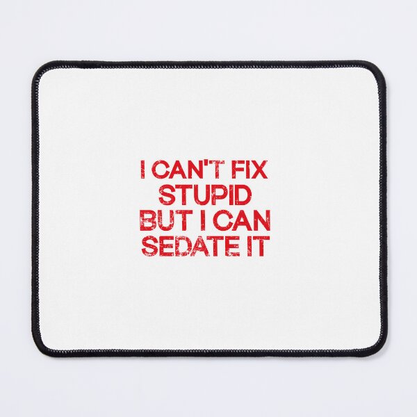 Item preview,  I Can't Fix Stupid But I Can Sedate It designed and sold by SOUFIANE1991.