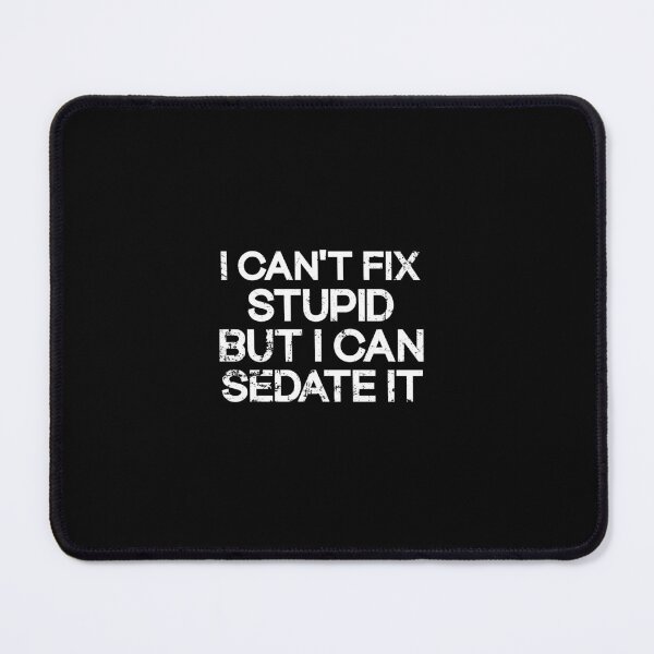 Item preview,  I Can't Fix Stupid But I Can Sedate It designed and sold by SOUFIANE1991.