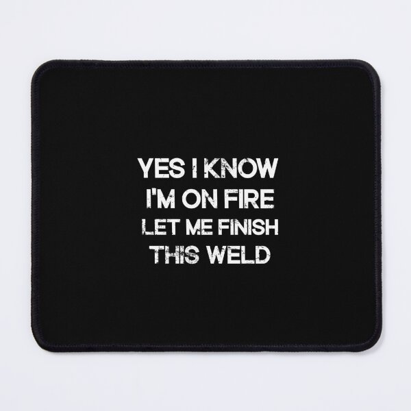 Item preview,   Yes I Know I'm On Fire Let Me Finish This Weld designed and sold by SOUFIANE1991.