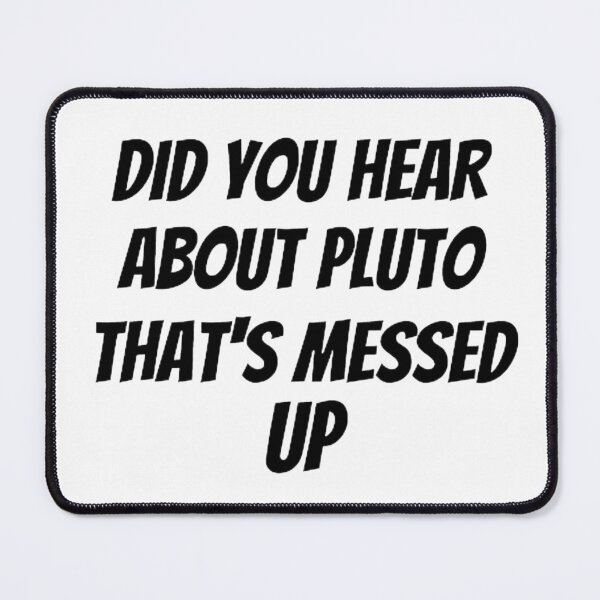 Item preview,  Did You Hear About Pluto That's Messed Up designed and sold by mystylecorner.