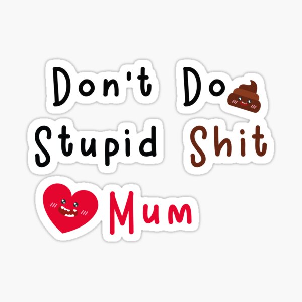 Don't do stupid sh*t. Love Mom Sticker for Sale by Finde