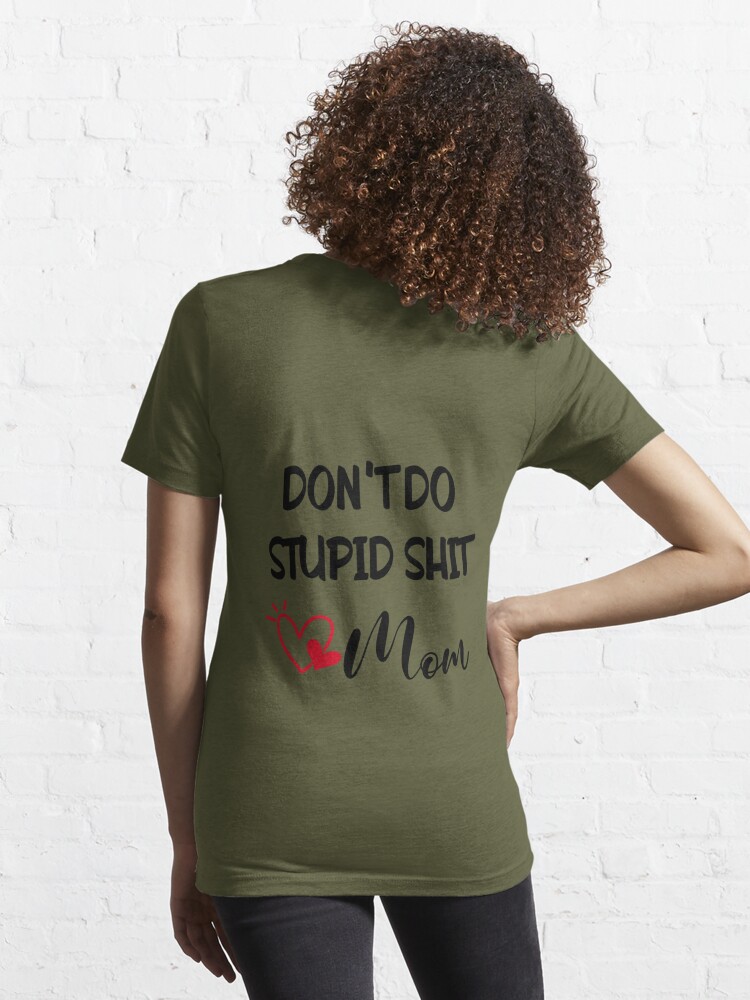 Don't do stupid sh*t. Love Mom Essential T-Shirt for Sale by