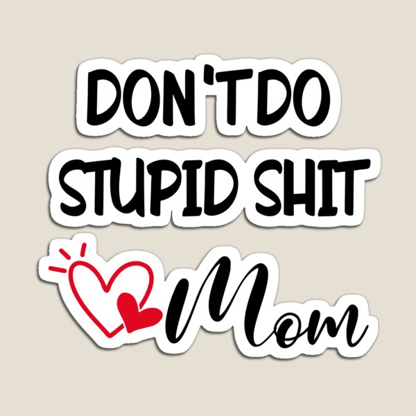 Don't do stupid sh*t. Love Mom Magnet for Sale by Finde