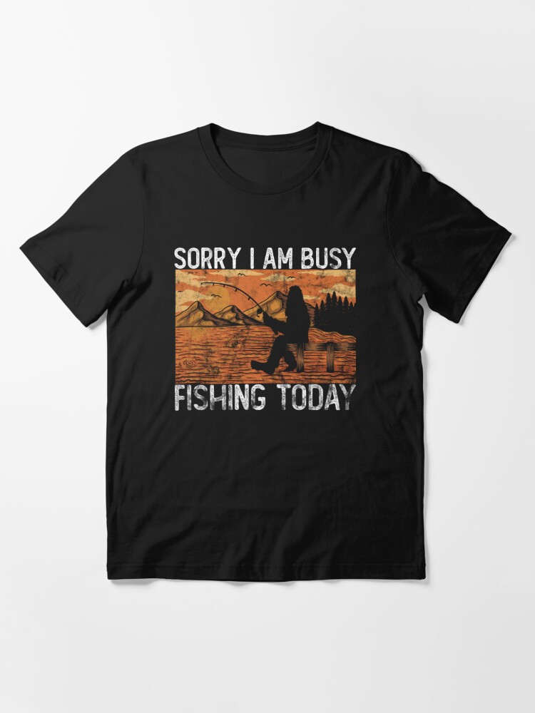 Sorry I Am Busy Fishing Today - Funny Fishing Bigfoot  Essential T-Shirt  for Sale by Myth-Creatures