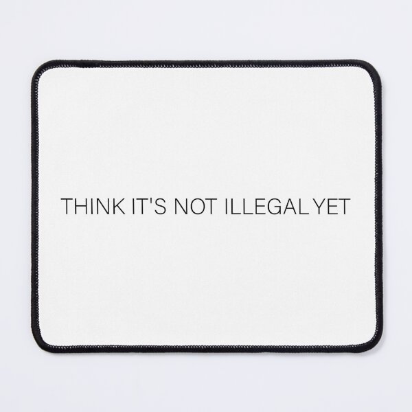Item preview, Think Its Not Illegal Yet designed and sold by OUSSART ⭐⭐⭐⭐⭐.