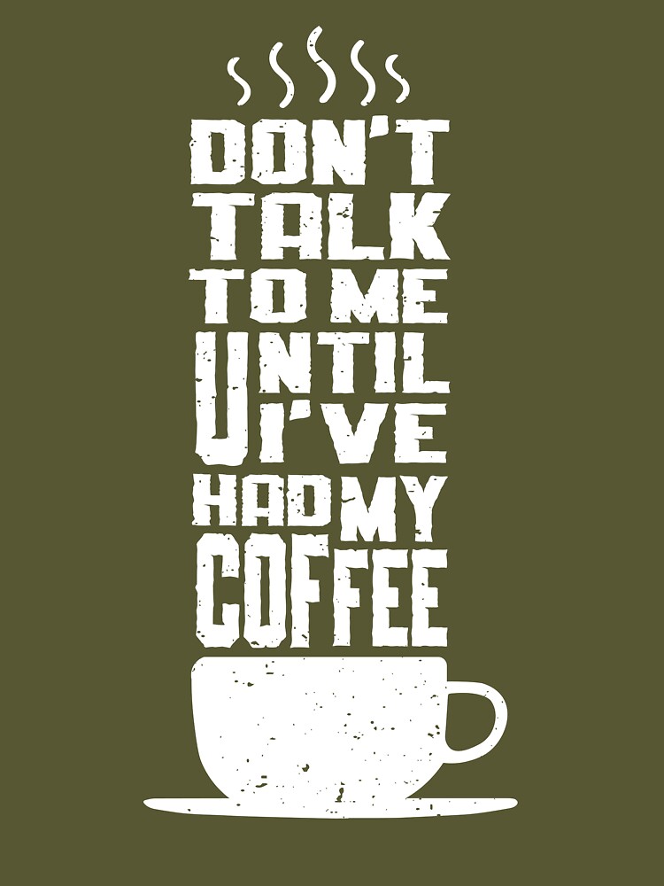 Don't talk to me before I've had my COFFEE! Essential T-Shirt for Sale by  Maiyunbby