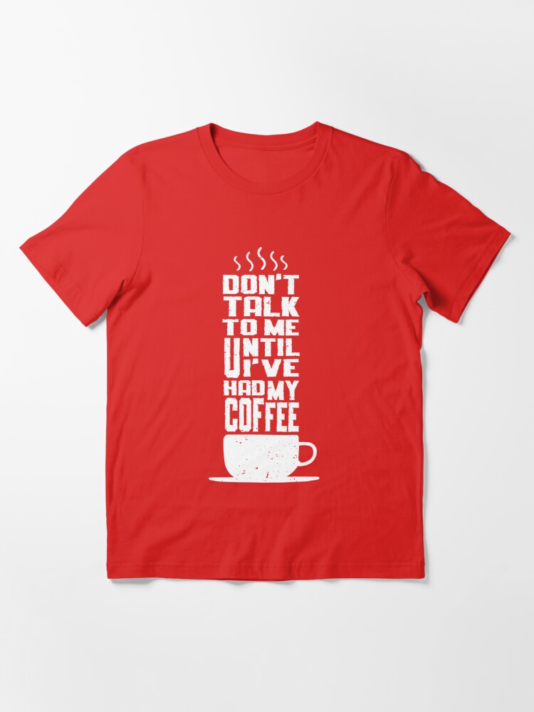 Don't Speak To Me Until I've Had My Coffee T-Shirt – Shirt Skills