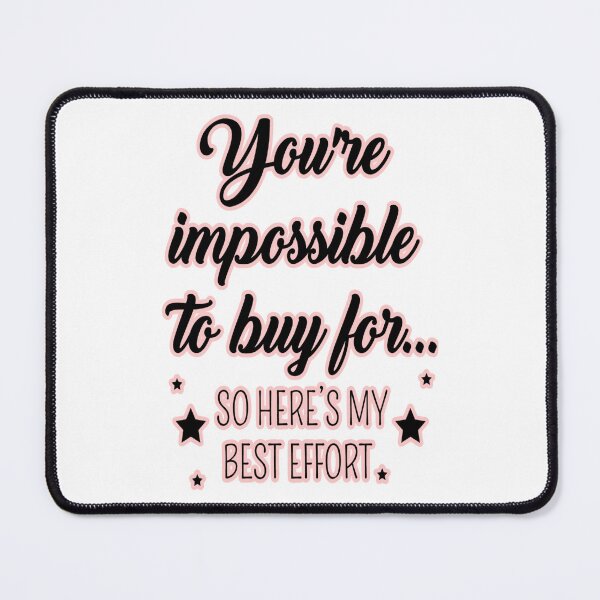 Item preview, You're impossible to buy for so here's my Best effort t shirt designed and sold by Firstpharm.