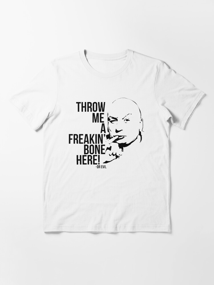 "Dr Evil Throw Me A Freakin Bone Here" Tshirt for Sale by martianart