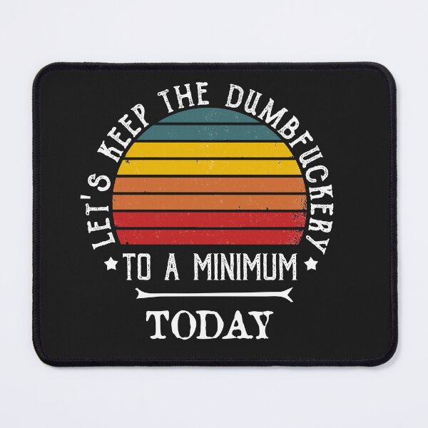 Item preview, Lets Keep The Dumbfuckery To A Minimum Today designed and sold by POSITIVEHL HL.