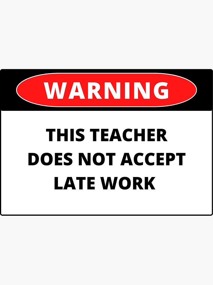 Warning This Teacher Does Not Accept Late Work Sticker For Sale By warning-this-teacher-does-not-accept-late-work-sticker-for-sale-by
