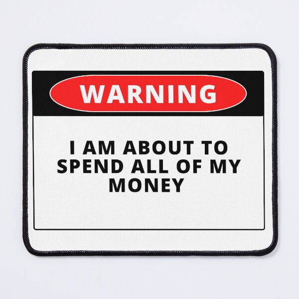 Item preview, Warning i am about to spend all of my money designed and sold by AlloutApparel.