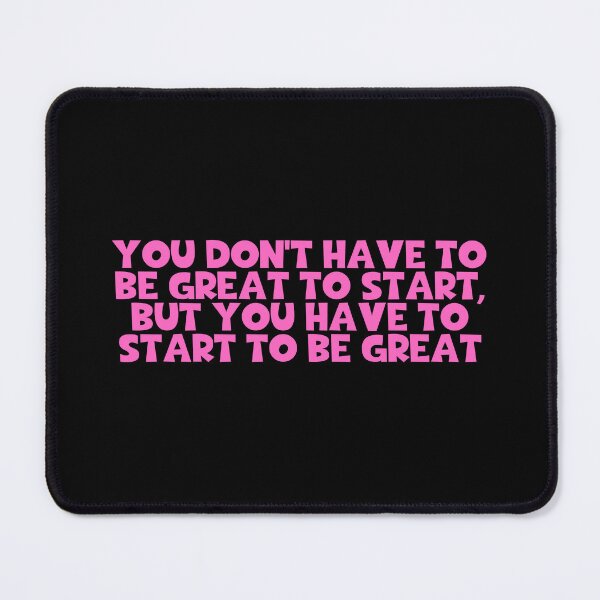 Item preview, You Don't Have To Be Great To Start But You Have To Start To Be Great - Encourage designed and sold by JourneyCreative.