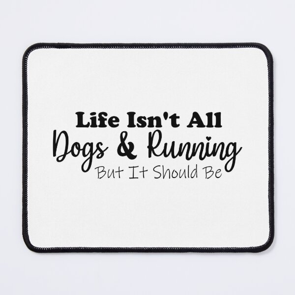 Item preview, life isn't all dogs and running but it should be designed and sold by MouDantArts.